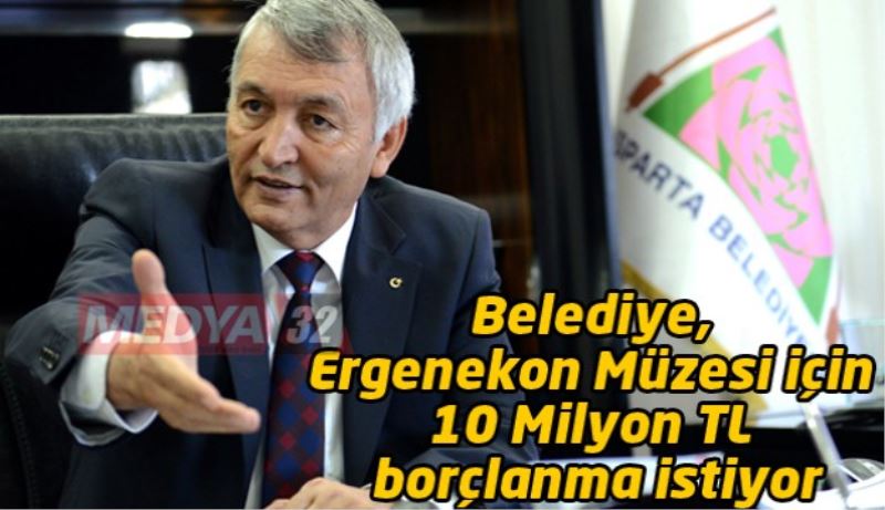 Belediye, Ergenekon Müzesi için 10 Milyon TL borçlanma istiyor