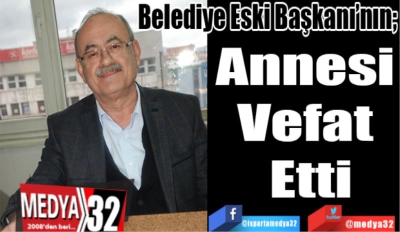 Belediye Eski Başkanı’nın; 
Annesi 
Vefat 
Etti 
