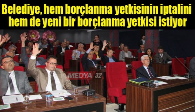 Belediye, hem borçlanma yetkisinin iptalini hem de yeni bir borçlanma yetkisi istiyor