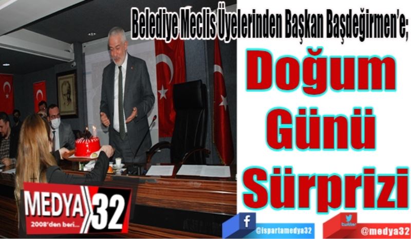 Belediye Meclis Üyelerinden Başkan Başdeğirmen’e; 
Doğum 
Günü 
Sürprizi
