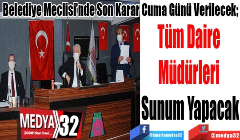 Belediye Meclisi’nde Son Karar Cuma Günü Verilecek;  
Tüm Daire 
Müdürleri 
Sunum Yapacak
