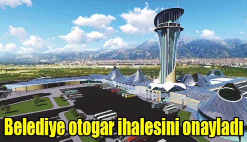 Belediye otogar ihalesini onayladı