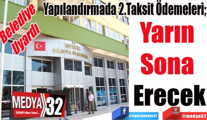 Belediye 
Uyardı
Yapılandırmada 2.Taksit Ödemeleri;  
Yarın 
Sona 
Erecek
