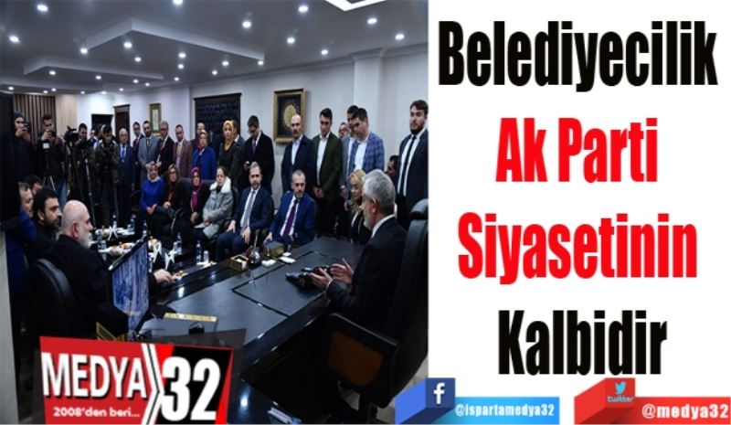 Belediyecilik 
Ak Parti 
Siyasetinin 
Kalbidir
