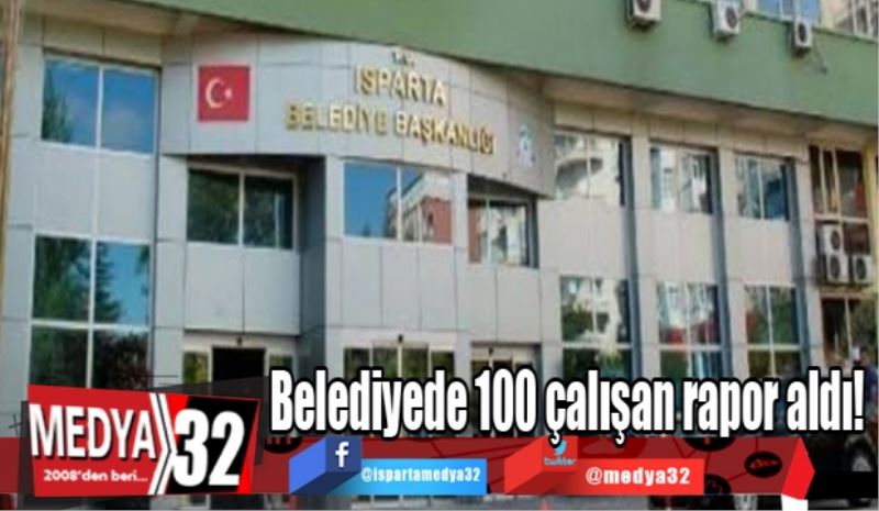 Belediyede 100 çalışan rapor aldı!