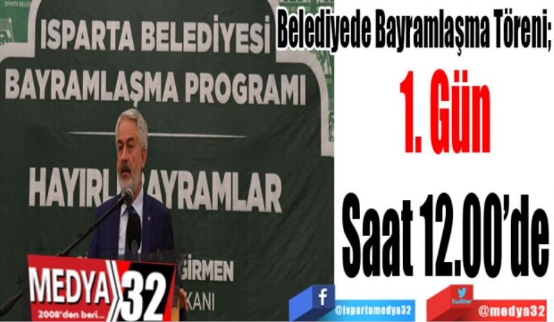 Belediyede Bayramlaşma Töreni; 
1. Gün
Saat 12.00’de
