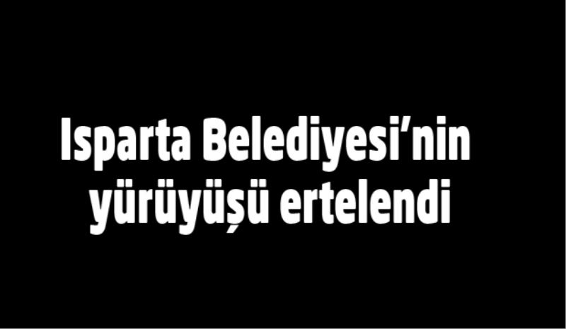 Belediyenin yürüyüşü ertelendi