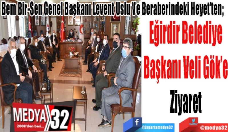 Bem Bir-Sen Genel Başkanı Levent Uslu Ve Beraberindeki Heyet’ten; 
Eğirdir Belediye 
Başkanı Veli Gök’e 
Ziyaret 
