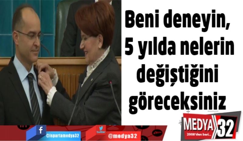 Beni deneyin, 5 yılda nelerin değiştiğini göreceksiniz 
