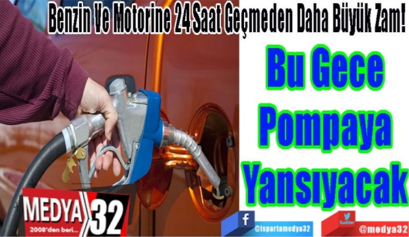 Benzin Ve Motorine 24 Saat Geçmeden Daha Büyük Zam! 
Bu Gece
Pompaya
Yansıyacak
