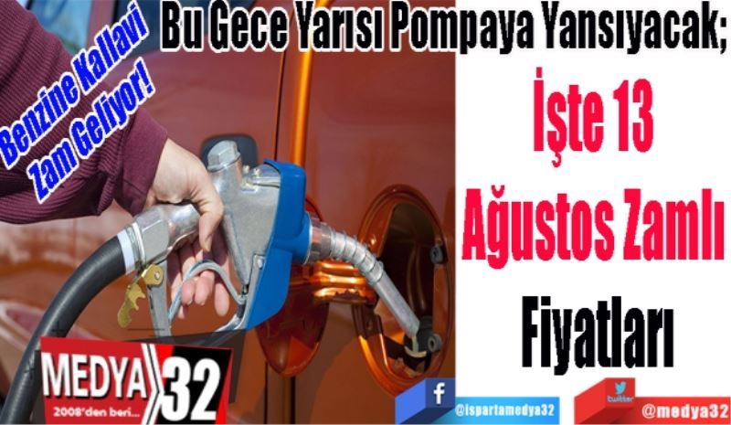 Benzine Kallavi Zam Geliyor! 
Bu Gece Yarısı Pompaya Yansıyacak; 
İşte 13 
Ağustos Zamlı 
Fiyatları
