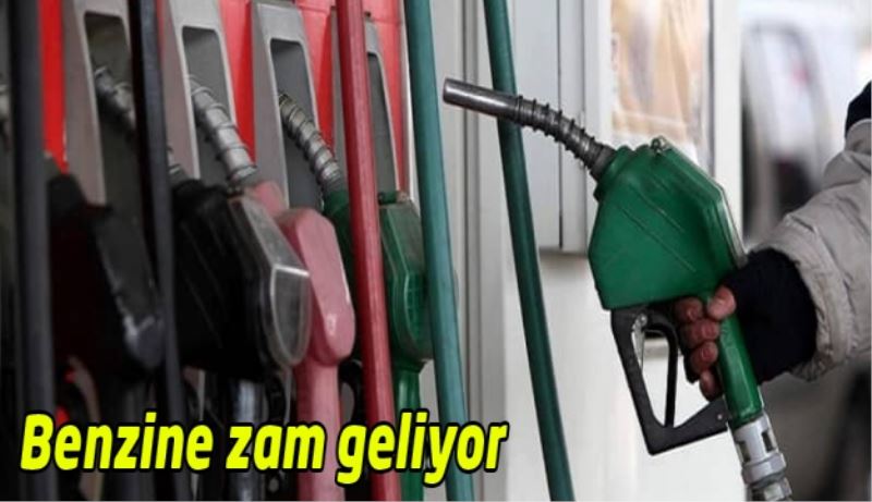 Benzine zam geliyor