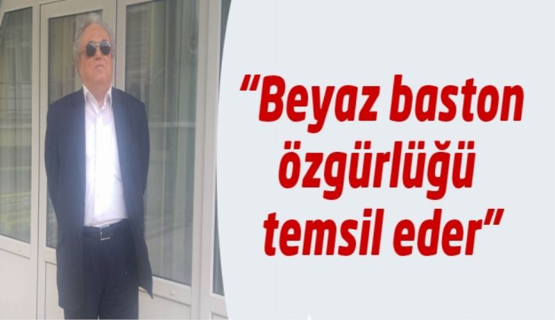 “Beyaz baston özgürlüğü temsil eder”