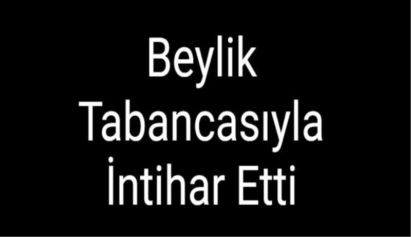 Beylik tabancasıyla intihar etti