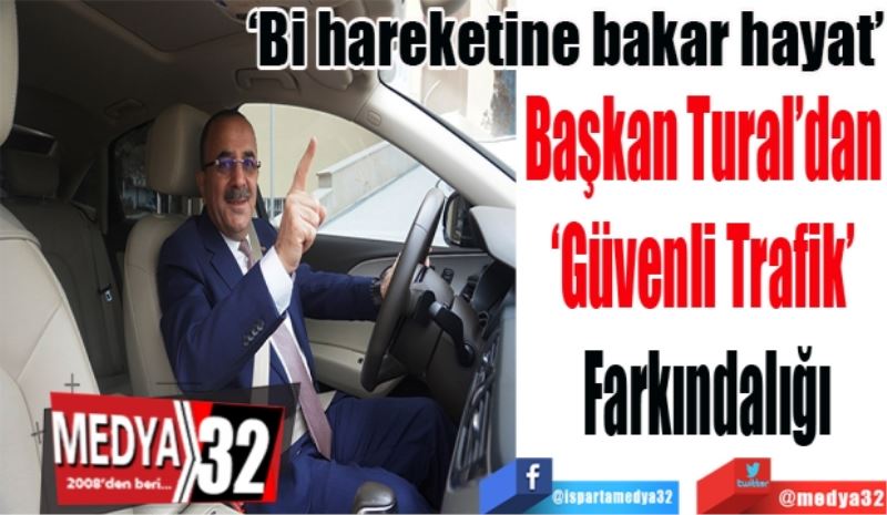 
‘Bi Hareketine Bakar Hayat’
Başkan Tural’dan 
‘Güvenli Trafik’ 
Farkındalığı 
