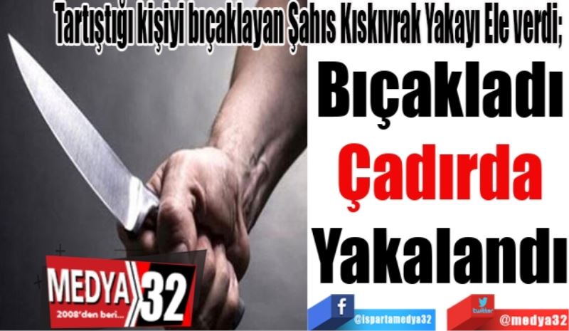 Bıçakladı
Çadırda
Yakalandı
