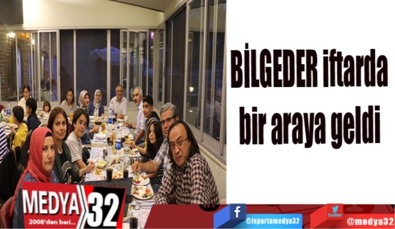 BİLGEDER iftarda 
bir araya geldi 
