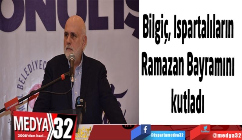 Bilgiç, Ispartalıların 
Ramazan Bayramını 
kutladı 
