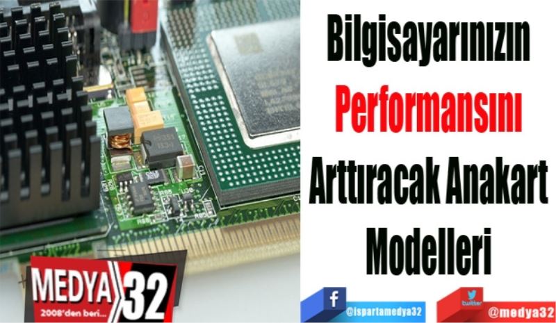 Bilgisayarınızın 
Performansını 
Arttıracak Anakart 
Modelleri 
