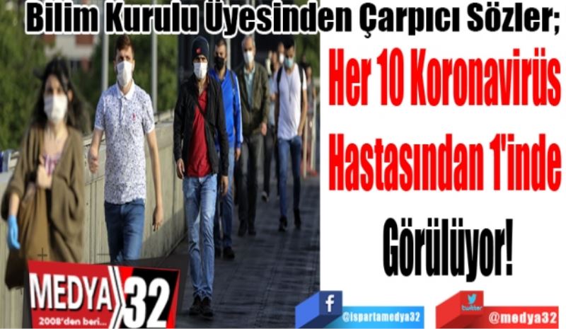 Bilim Kurulu Üyesinden Çarpıcı Sözler; 
Her 10 Koronavirüs 
Hastasından 1