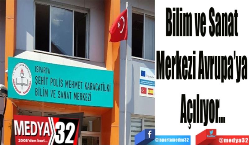 Bilim ve Sanat 
Merkezi Avrupa’ya 
Açılıyor…
