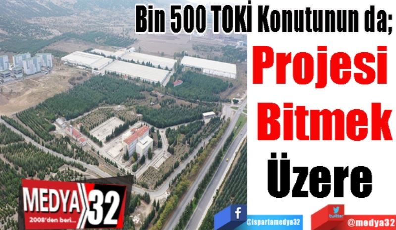 Bin 500 TOKİ Konutunun da; 
Projesi 
Bitmek
Üzere 
