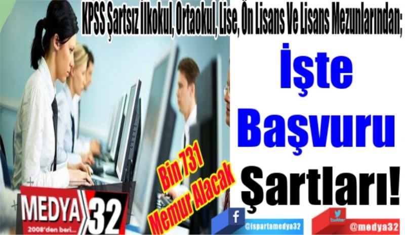 Bin 731 
Memur Alacak 
KPSS Şartsız İlkokul, Ortaokul, Lise, Ön Lisans Ve Lisans Mezunlarından; 
İşte 
Başvuru 
Şartları!
