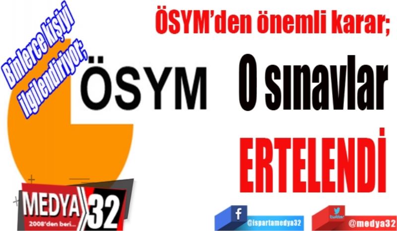 Binlerce kişiyi ilgilendiriyor; 
ÖSYM’den önemli karar; 
O sınavlar 
ERTELENDİ 
