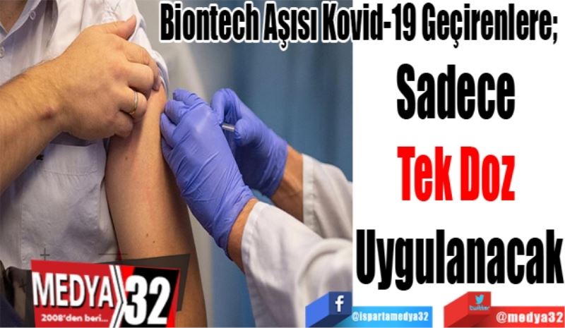 Biontech Aşısı Kovid-19 Geçirenlere; 
Tek Doz 
Uygulanacak
