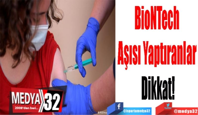 BioNTech 
Aşısı Yaptıranlar 
Dikkat! 
