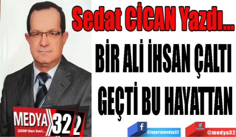 BİR ALİ İHSAN ÇALTI 
GEÇTİ BU HAYATTAN
