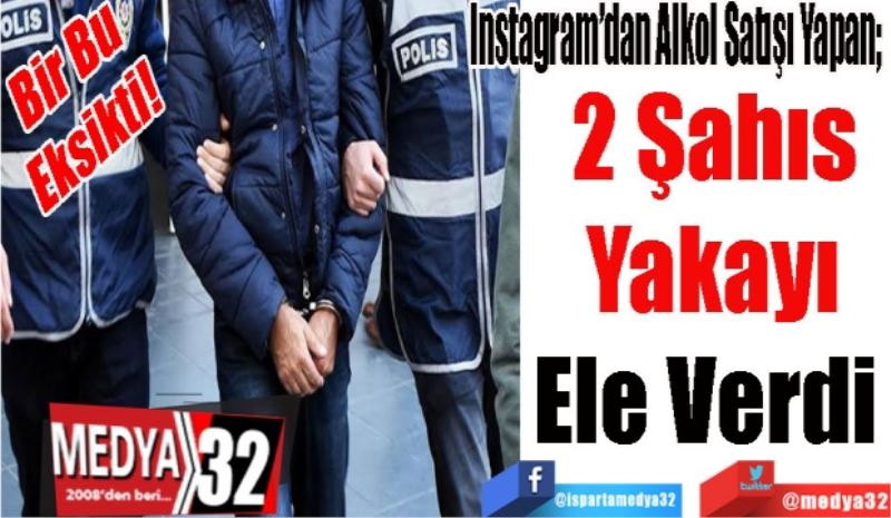 Bir Bu Eksikti! 
Instagram’dan Alkol Satışı Yapan; 
2 Şahıs
Yakayı
Ele Verdi 
