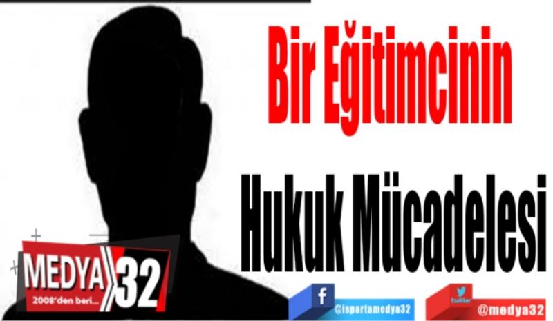 Bir Eğitimcinin 
Hukuk Mücadelesi
