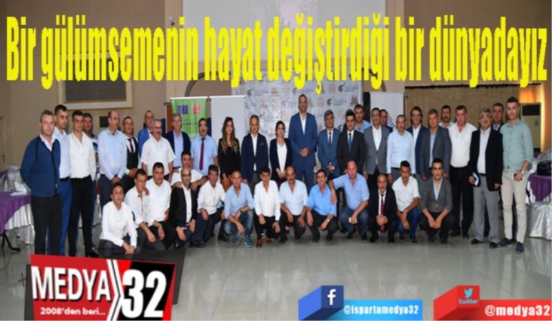 Bir gülümsemenin 
hayat değiştirdiği
bir dünyadayız
