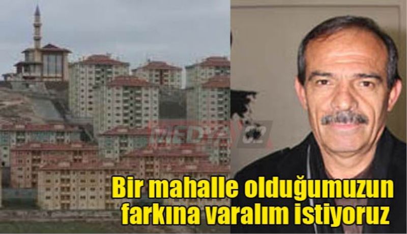 Bir mahalle olduğumuzun farkına varalım istiyoruz