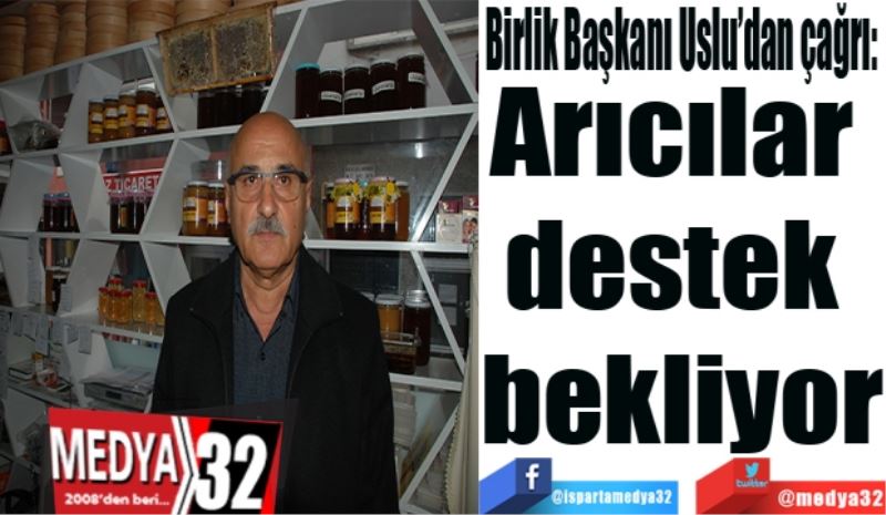 Birlik Başkanı Mehmet Uslu’dan çağrı: 
Arıcılar 
destek 
bekliyor
