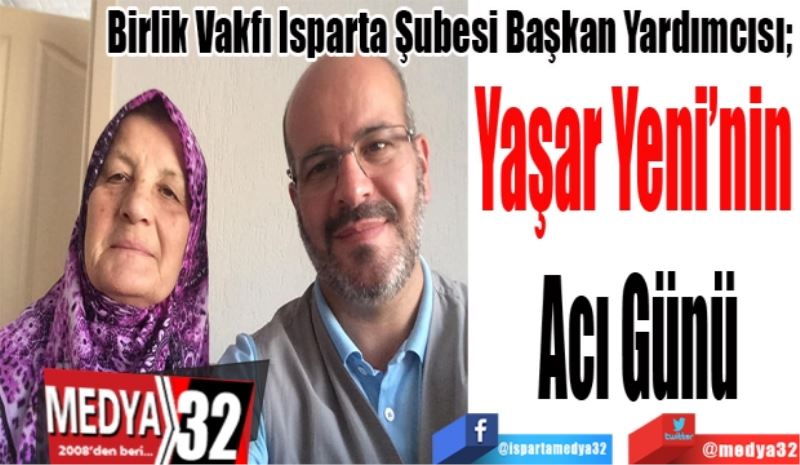 Birlik Vakfı Isparta Şubesi Başkan Yardımcısı; 
Yaşar Yeni’nin 
Annesi Vefat
Etti 
