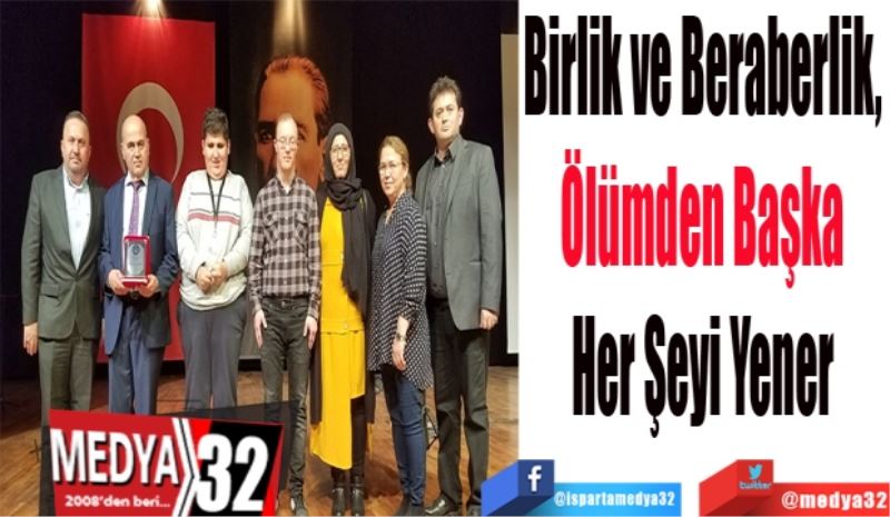 Birlik ve Beraberlik, 
Ölümden Başka 
Her Şeyi Yener 
