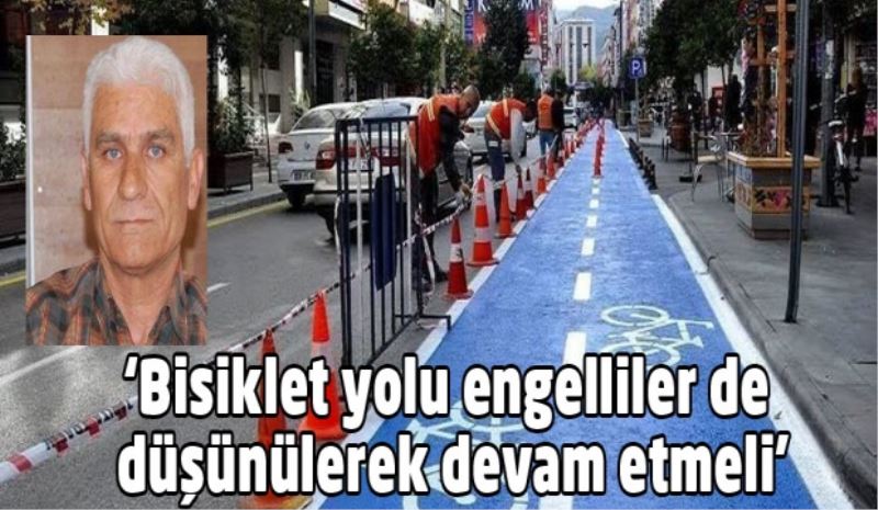 ‘Bisiklet yolu engelliler de düşünülerek devam etmeli’