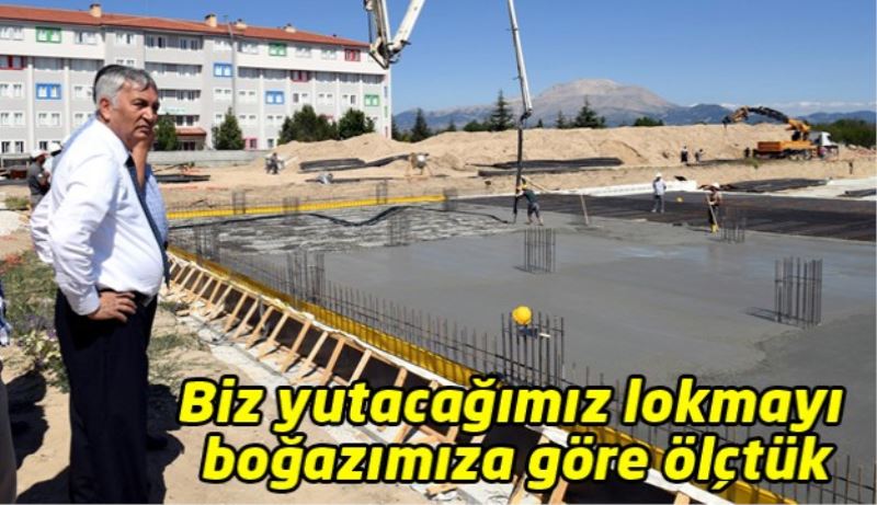 Biz yutacağımız lokmayı boğazımıza göre ölçtük