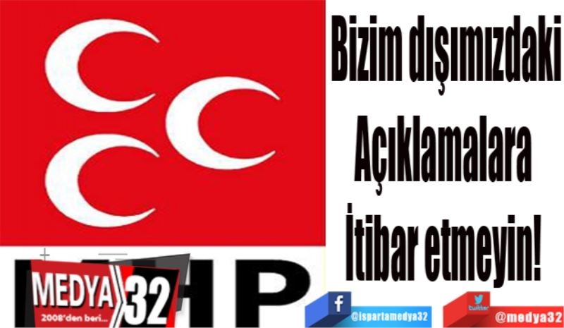 Bizim dışımızdaki
Açıklamalara 
İtibar etmeyin! 
