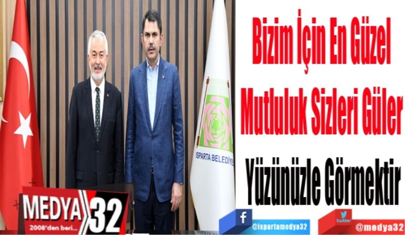 Bizim İçin En Güzel 
Mutluluk Sizleri Güler 
Yüzünüzle Görmektir 
