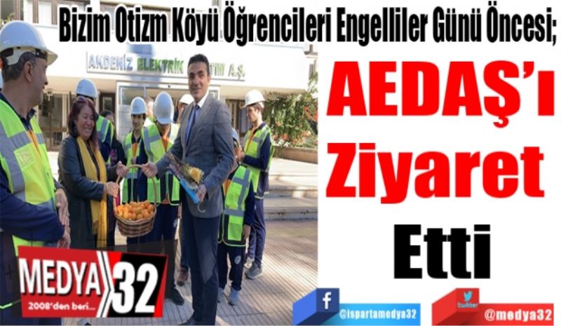 Bizim Otizm Köyü Öğrencileri Engelliler Günü Öncesi; 
AEDAŞ’ı
Ziyaret 
Etti 
