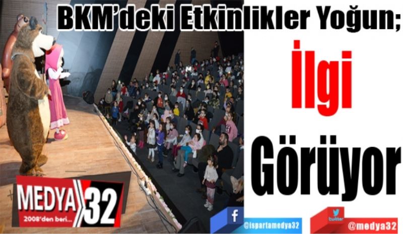BKM’deki Etkinlikler Yoğun; 
İlgi 
Görüyor 

