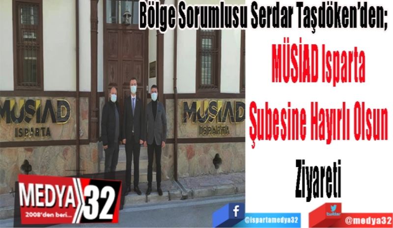 Bölge Sorumlusu Serdar Taşdöken’den; 
MÜSİAD Isparta 
Şubesine Hayırlı Olsun 
Ziyareti 
