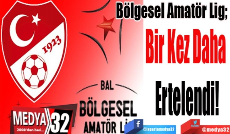 Bölgesel Amatör Lig; 
Bir Kez Daha 
Ertelendi!
