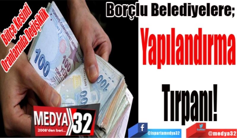 Borçlu Belediyelere;  
Yapılandırma 
Tırpanı!
