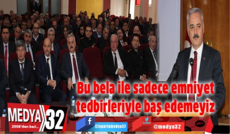 Bu bela ile sadece emniyet tedbirleriyle baş edemeyiz 