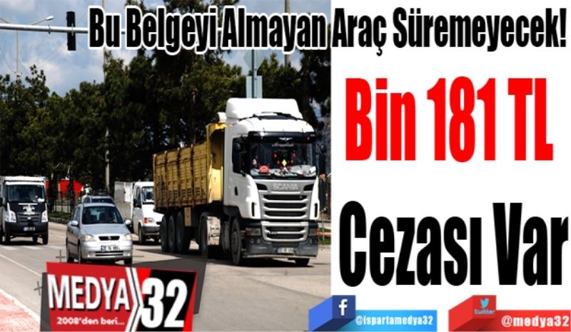 Bu Belgeyi Almayan Araç Süremeyecek! 
1181 TL Cezası Var 
