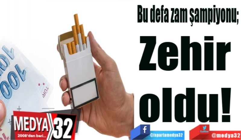 Bu defa zam şampiyonu; 
Zehir 
oldu! 
